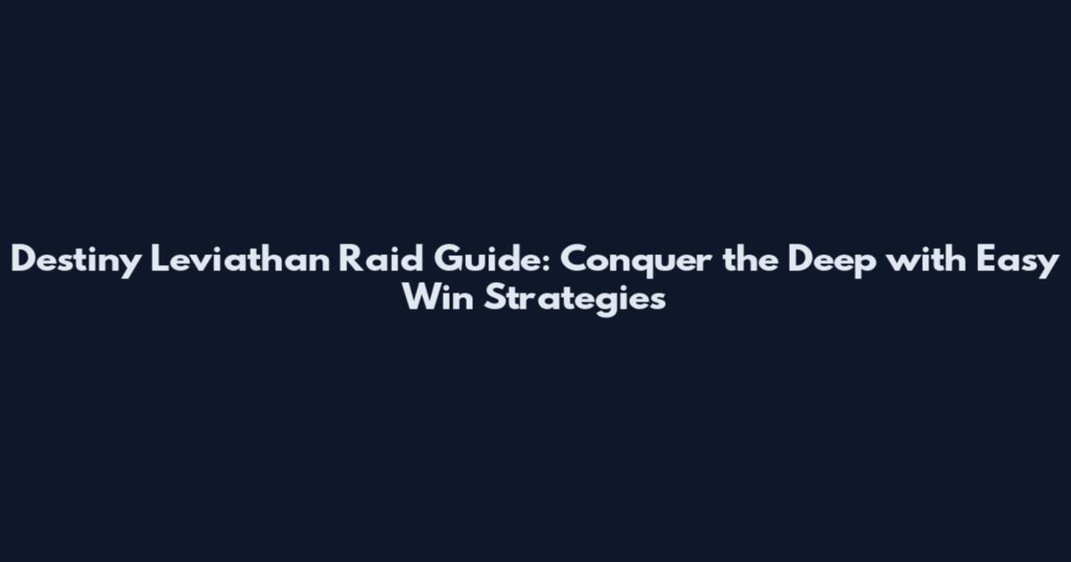 Destiny Leviathan Raid Guide: Conquer the Deep with Easy Win Strategies