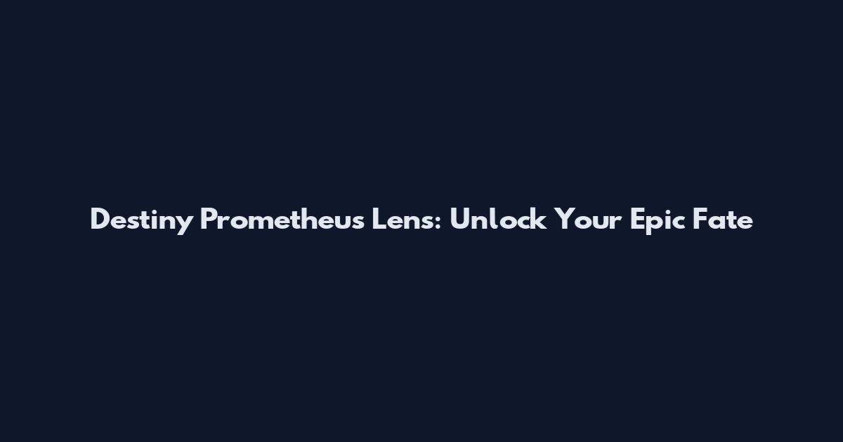 Destiny Prometheus Lens: Unlock Your Epic Fate