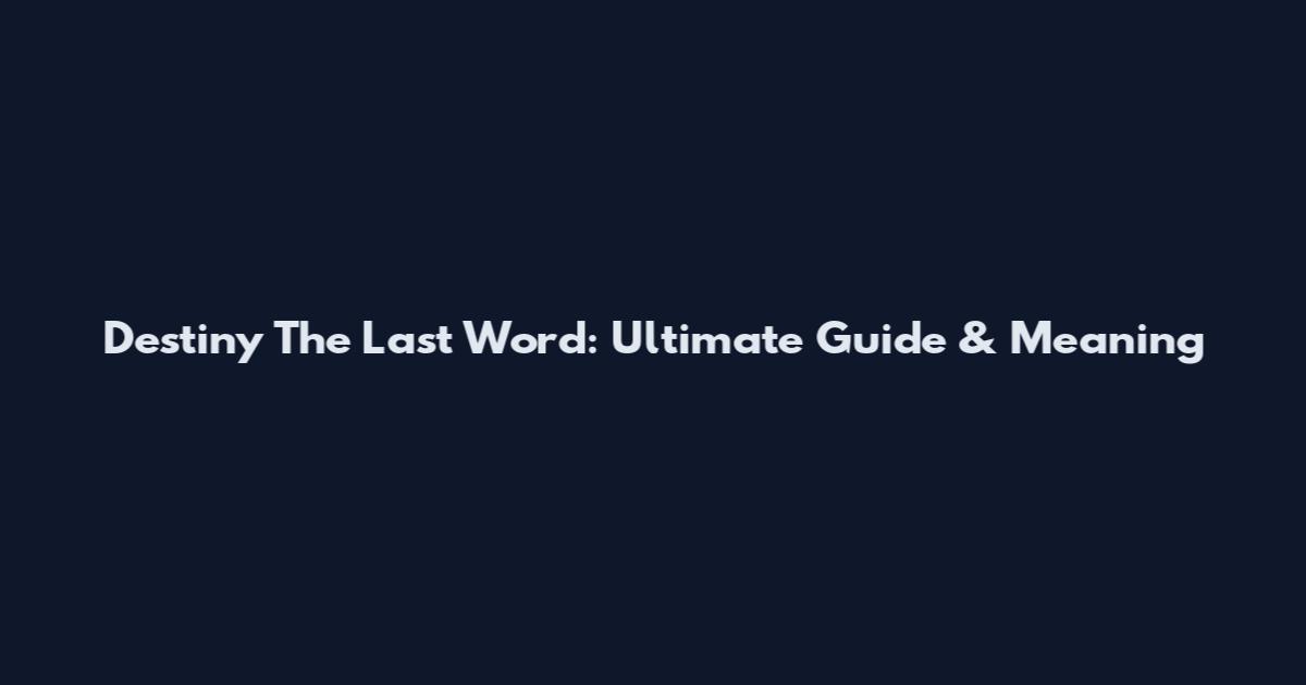 Destiny The Last Word: Ultimate Guide & Meaning