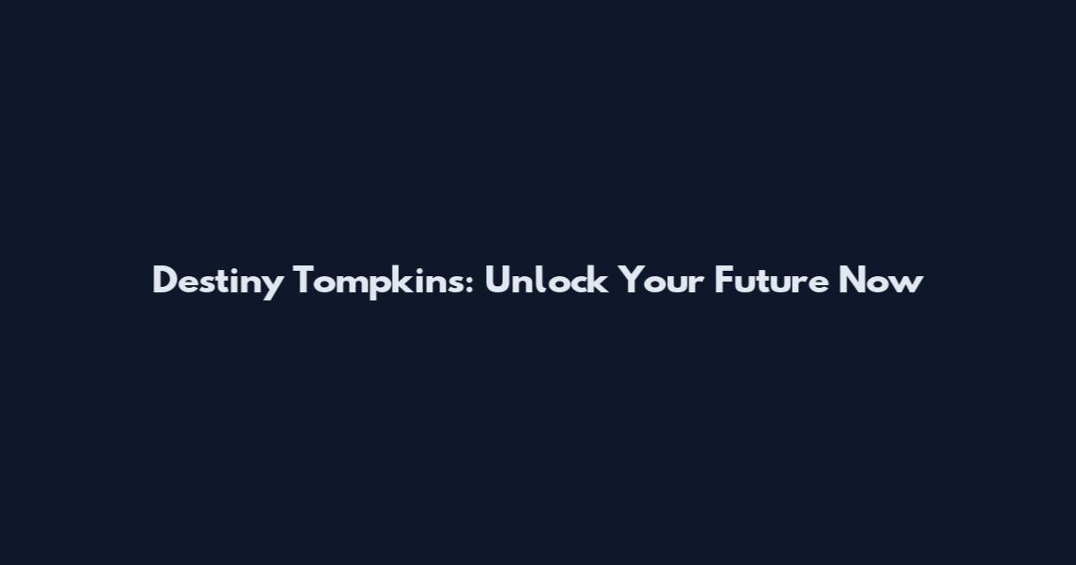 Destiny Tompkins: Unlock Your Future Now