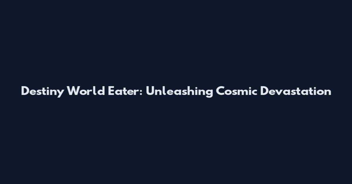 Destiny World Eater: Unleashing Cosmic Devastation