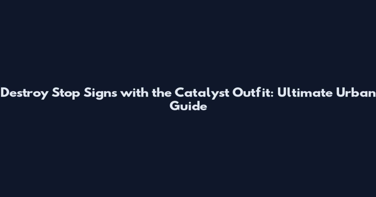 Destroy Stop Signs with the Catalyst Outfit: Ultimate Urban Guide