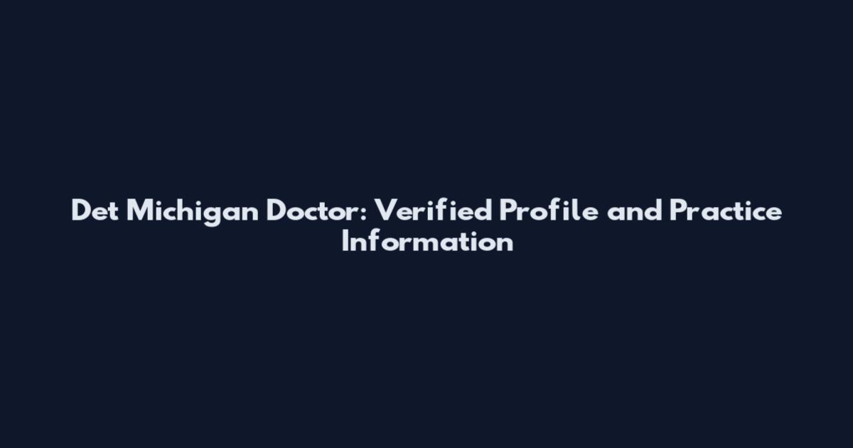 Det Michigan Doctor: Verified Profile and Practice Information