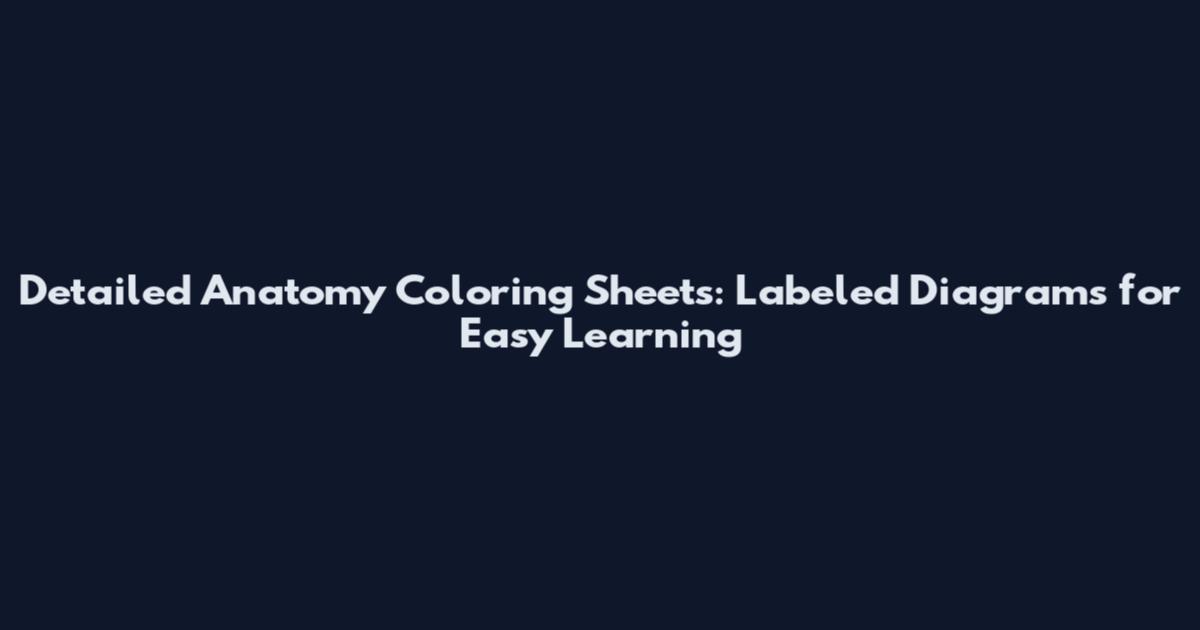 Detailed Anatomy Coloring Sheets: Labeled Diagrams for Easy Learning