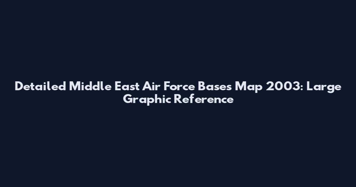 Detailed Middle East Air Force Bases Map 2003: Large Graphic Reference