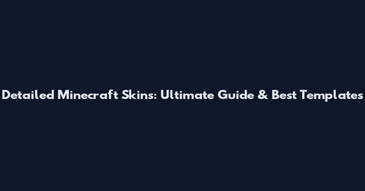 Detailed Minecraft Skins: Ultimate Guide & Best Templates