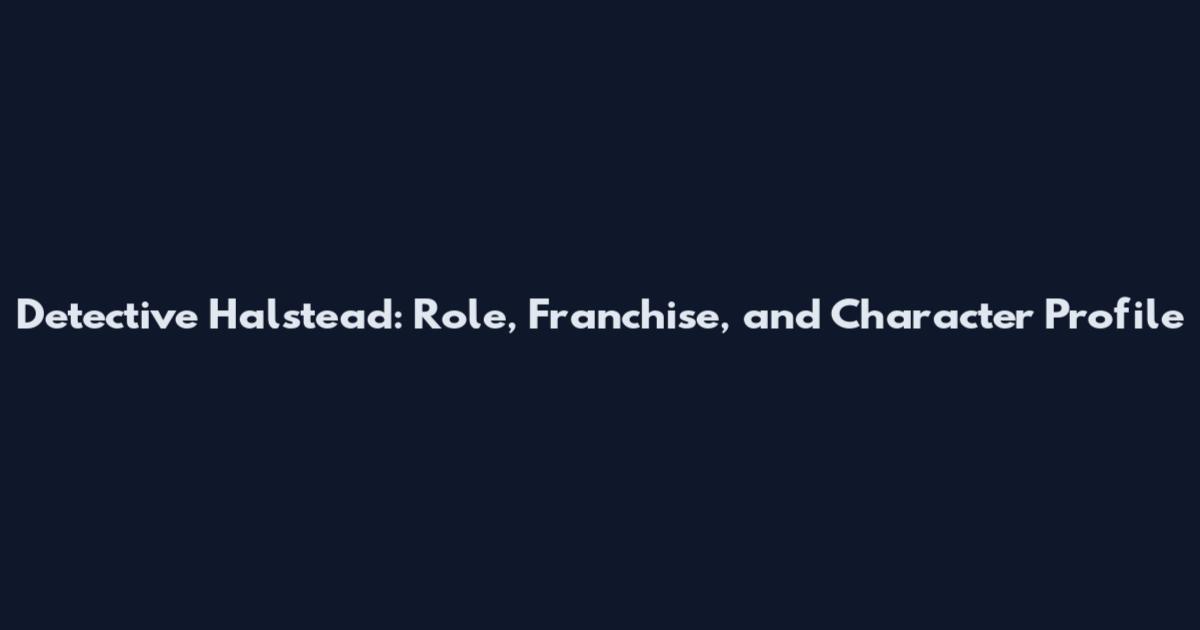 Detective Halstead: Role, Franchise, and Character Profile