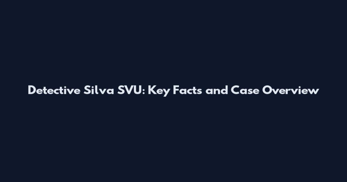 Detective Silva SVU: Key Facts and Case Overview