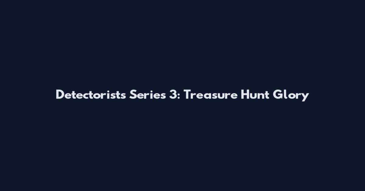 Detectorists Series 3: Treasure Hunt Glory