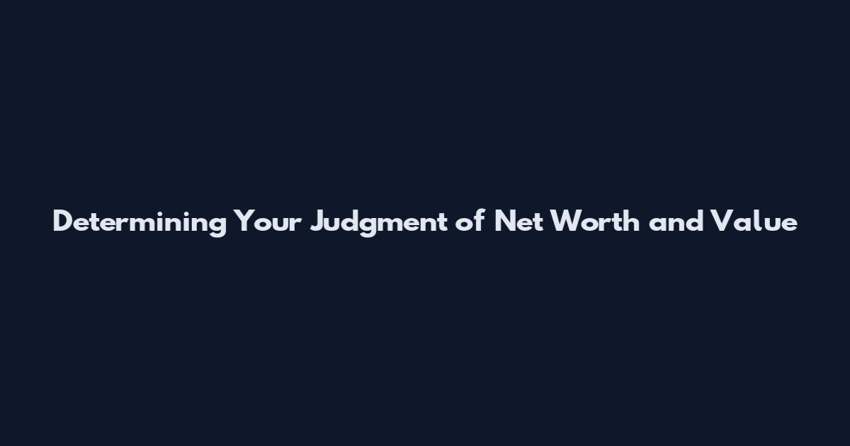 Determining Your Judgment of Net Worth and Value