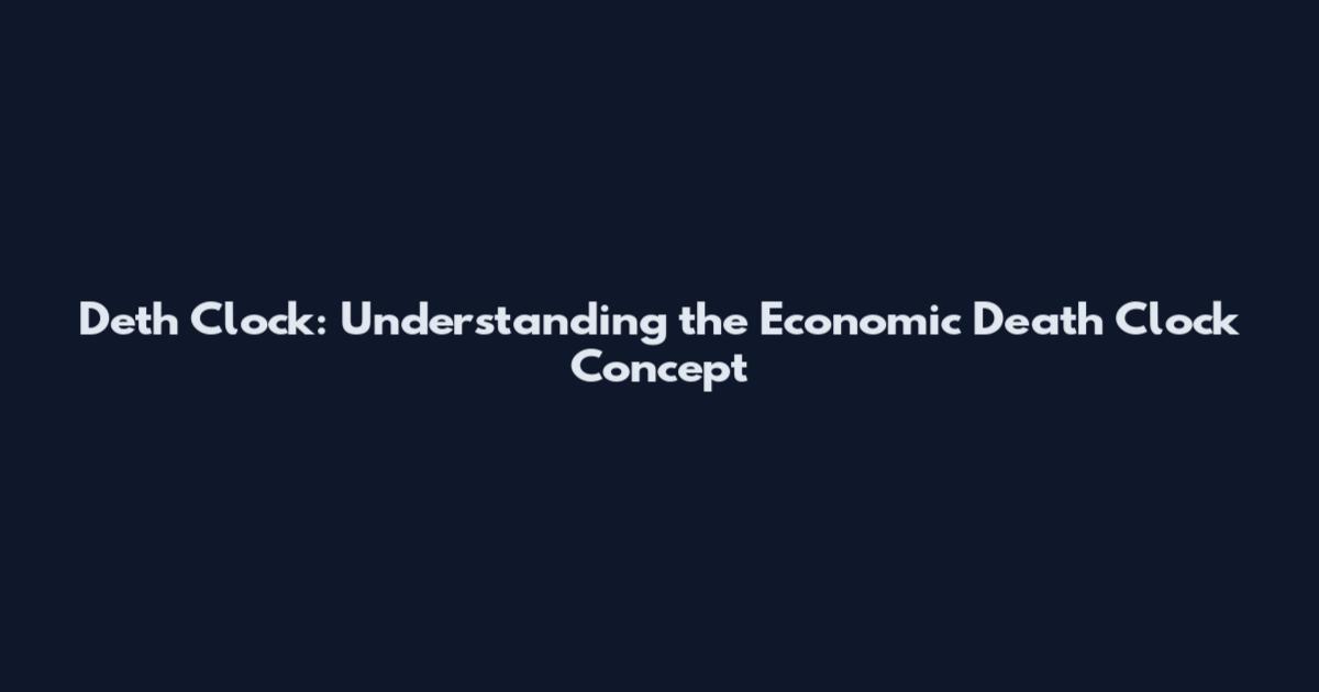 Deth Clock: Understanding the Economic Death Clock Concept