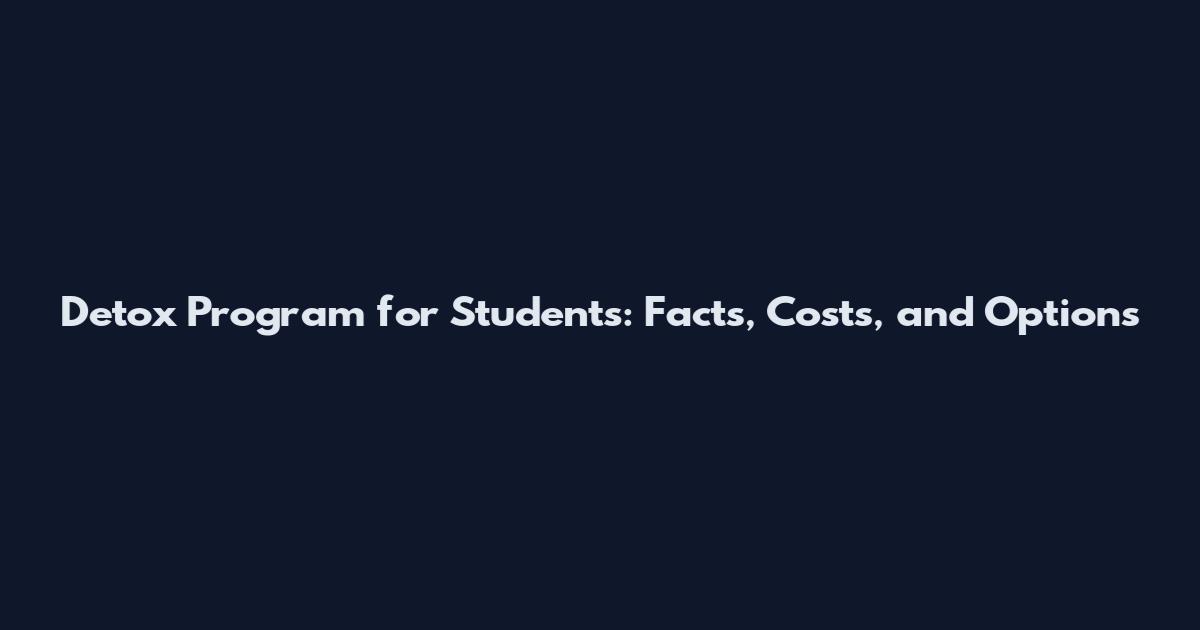 Detox Program for Students: Facts, Costs, and Options