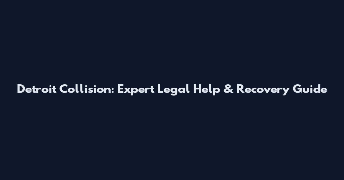 Detroit Collision: Expert Legal Help & Recovery Guide