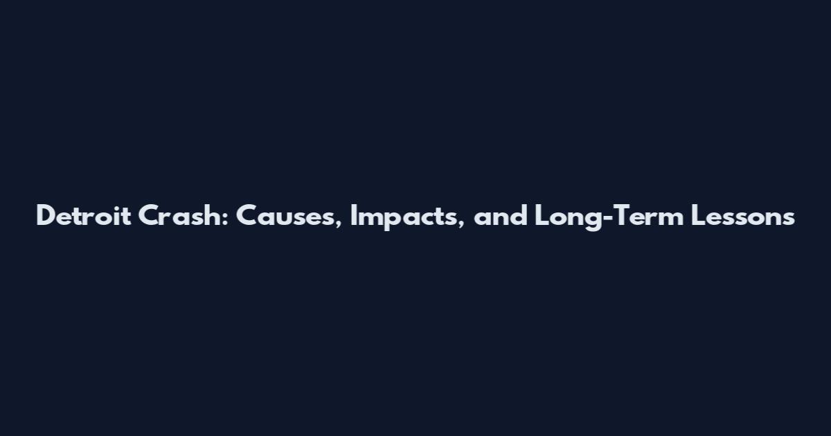 Detroit Crash: Causes, Impacts, and Long-Term Lessons