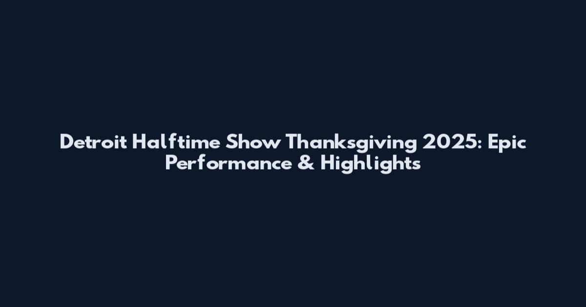 Detroit Halftime Show Thanksgiving 2025: Epic Performance & Highlights