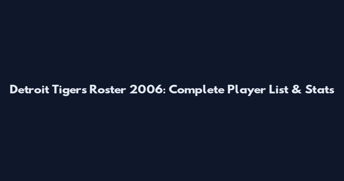 Detroit Tigers Roster 2006: Complete Player List & Stats