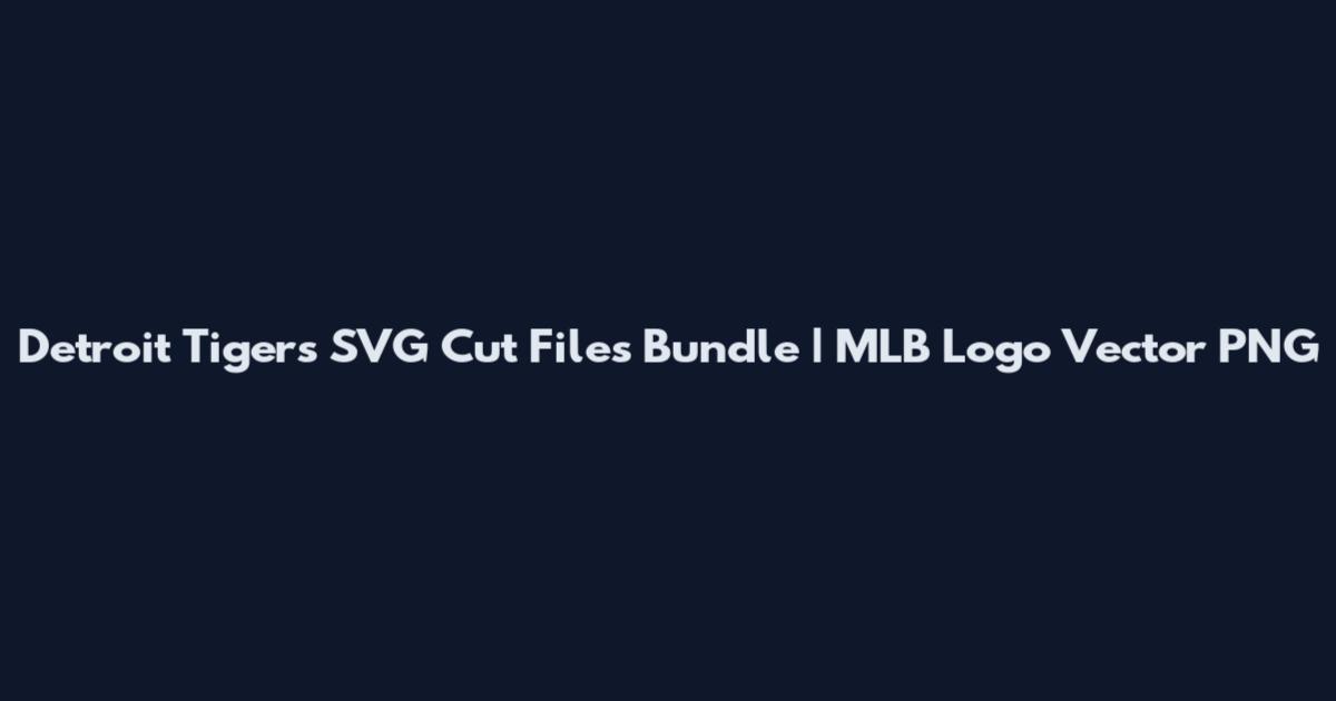 Detroit Tigers SVG Cut Files Bundle | MLB Logo Vector PNG