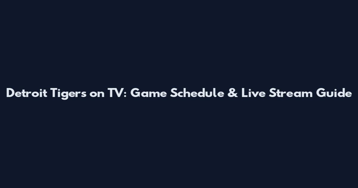 Detroit Tigers on TV: Game Schedule & Live Stream Guide