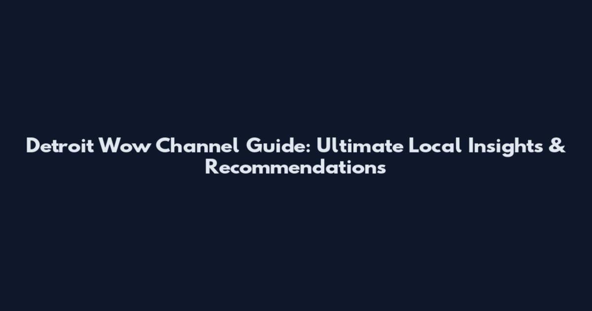 Detroit Wow Channel Guide: Ultimate Local Insights & Recommendations