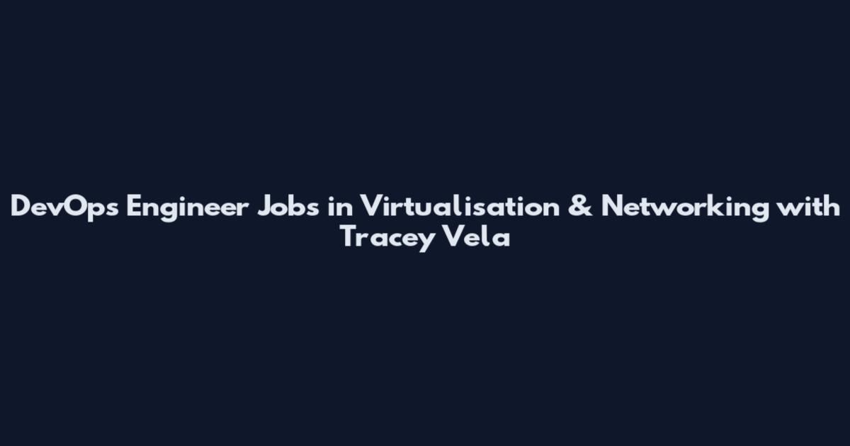 DevOps Engineer Jobs in Virtualisation & Networking with Tracey Vela
