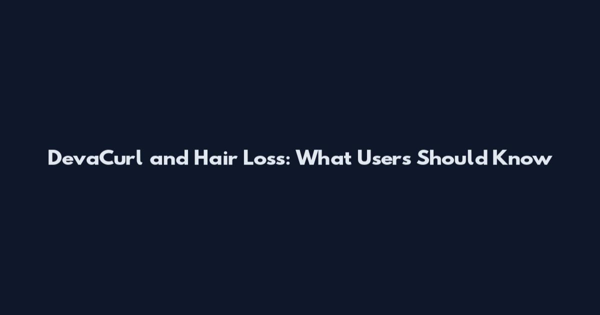 DevaCurl and Hair Loss: What Users Should Know