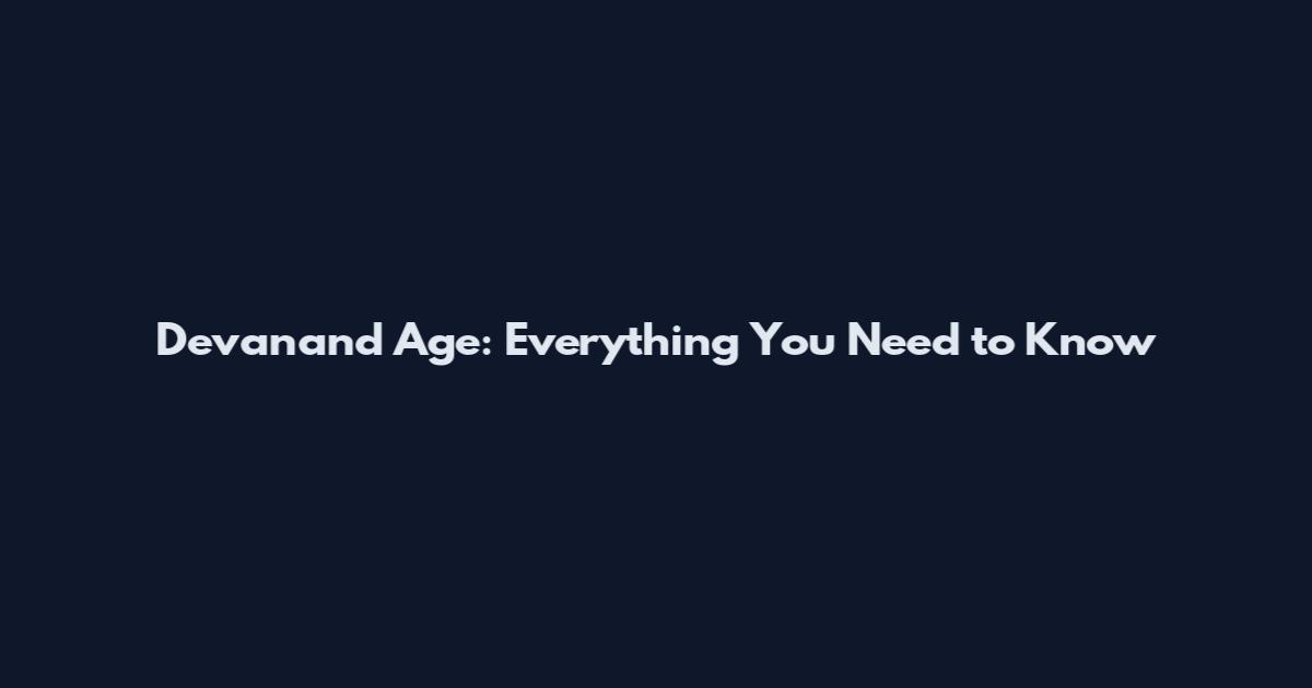 Devanand Age: Everything You Need to Know