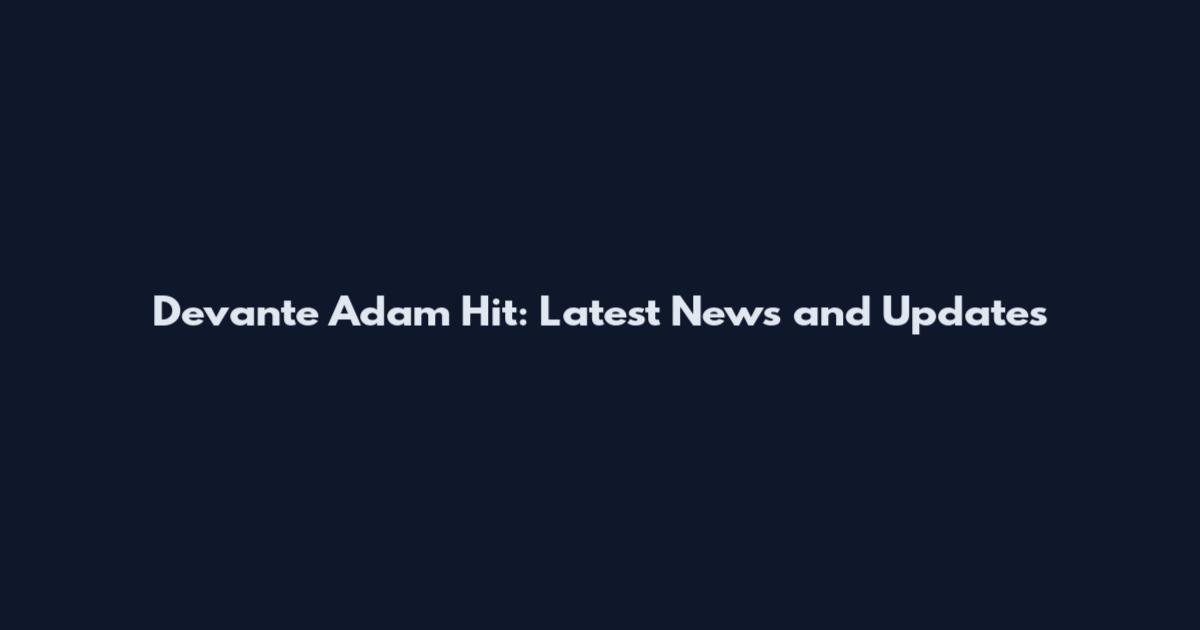 Devante Adam Hit: Latest News and Updates
