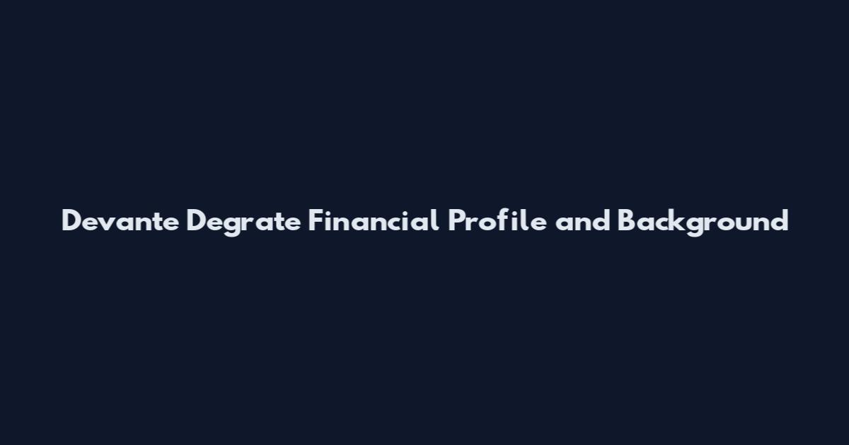 Devante Degrate Financial Profile and Background