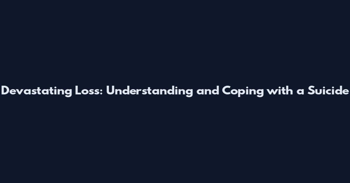 Devastating Loss: Understanding and Coping with a Suicide