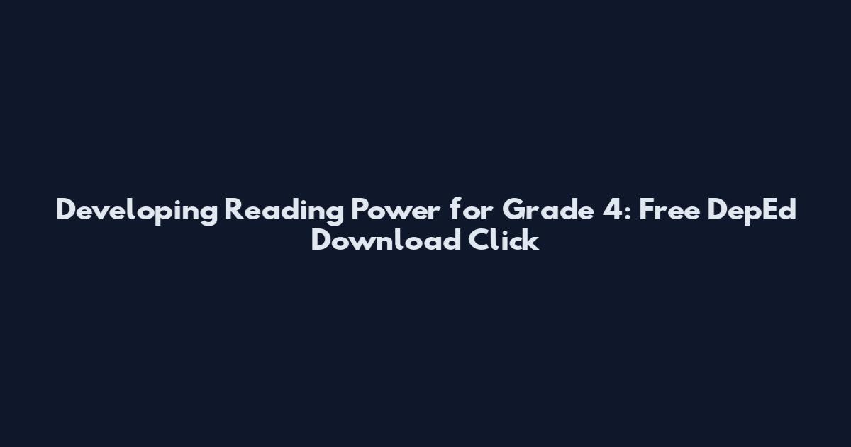 Developing Reading Power for Grade 4: Free DepEd Download Click