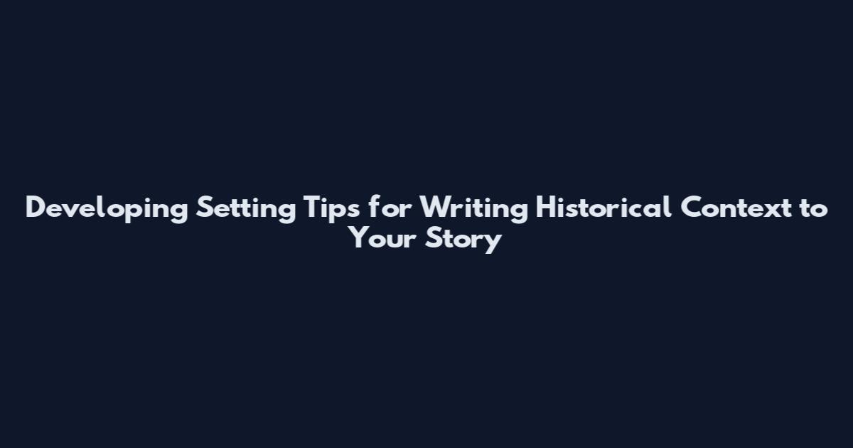 Developing Setting Tips for Writing Historical Context to Your Story