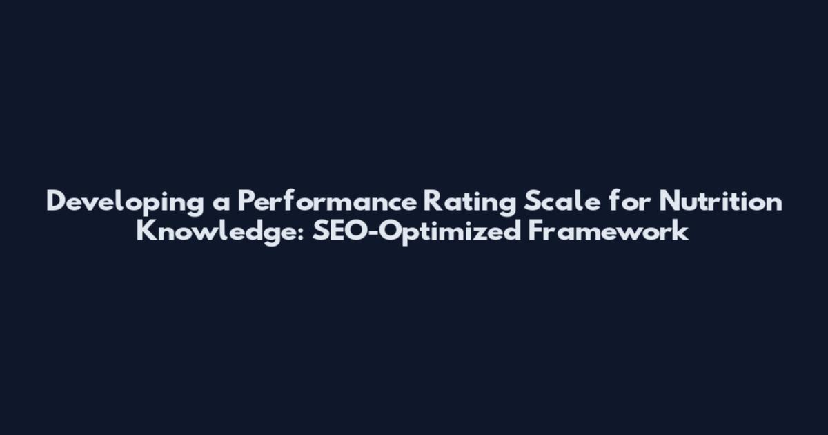 Developing a Performance Rating Scale for Nutrition Knowledge: SEO-Optimized Framework