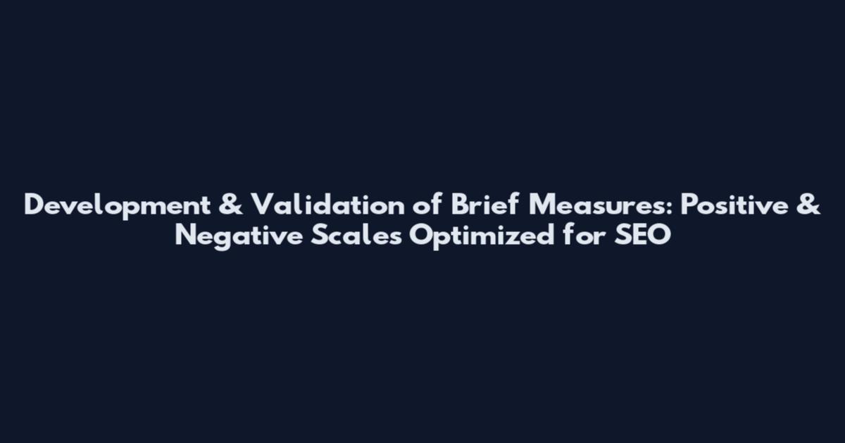 Development & Validation of Brief Measures: Positive & Negative Scales Optimized for SEO