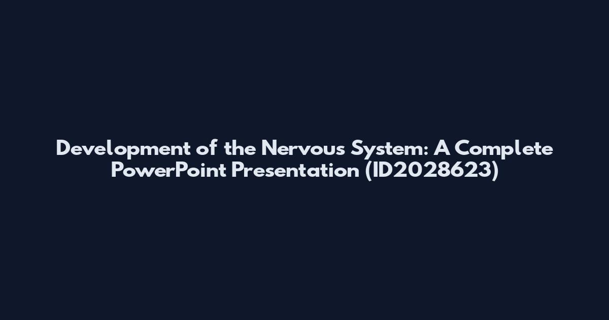 Development of the Nervous System: A Complete PowerPoint Presentation (ID2028623)