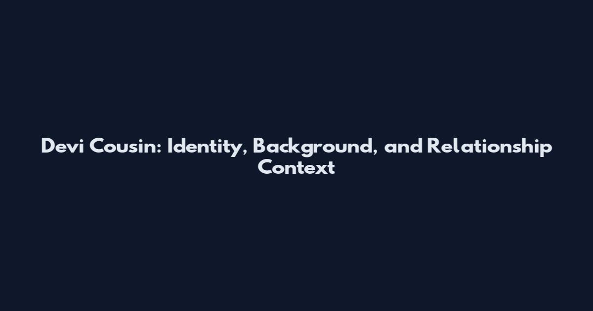 Devi Cousin: Identity, Background, and Relationship Context