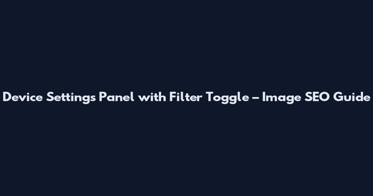 Device Settings Panel with Filter Toggle – Image SEO Guide