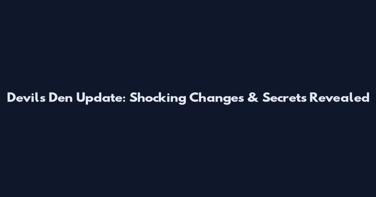 Devil's Den Update: Shocking Changes & Secrets Revealed