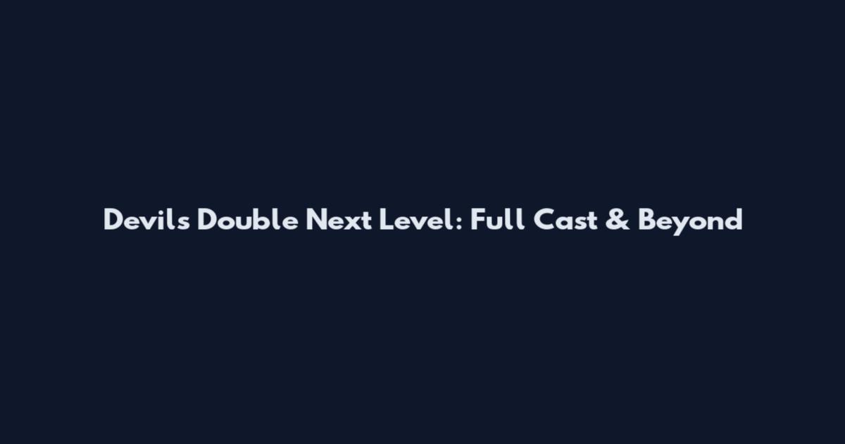 Devil's Double Next Level: Full Cast & Beyond