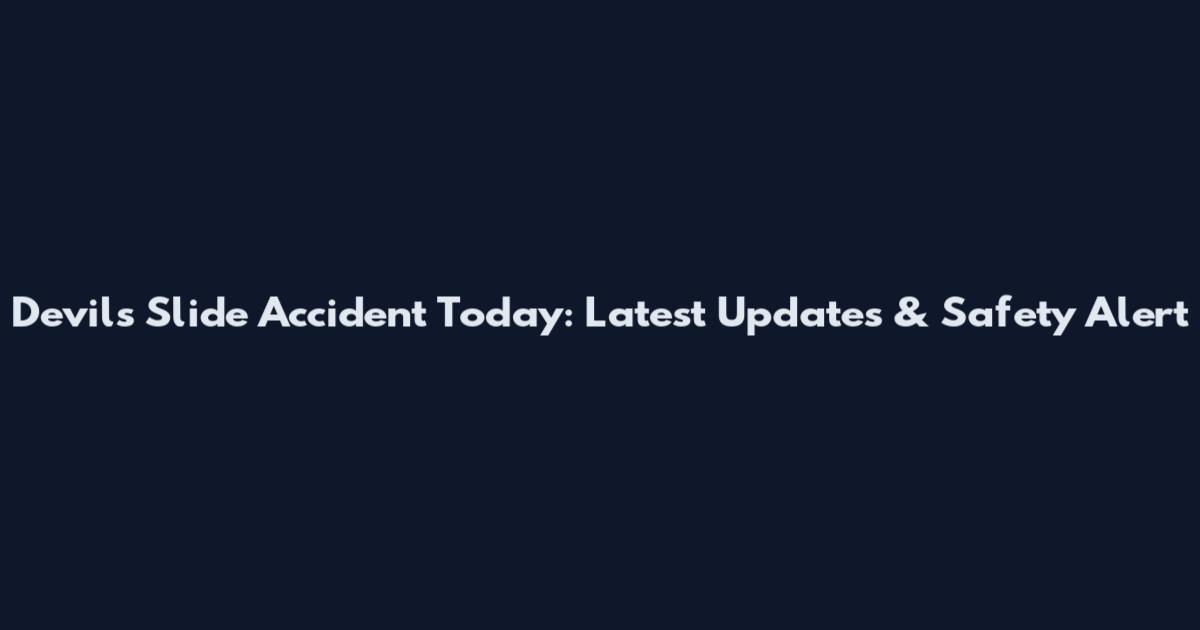 Devil's Slide Accident Today: Latest Updates & Safety Alert