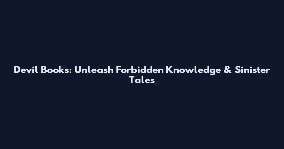 Devil Books: Unleash Forbidden Knowledge & Sinister Tales
