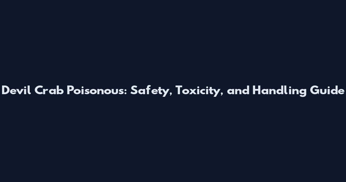 Devil Crab Poisonous: Safety, Toxicity, and Handling Guide