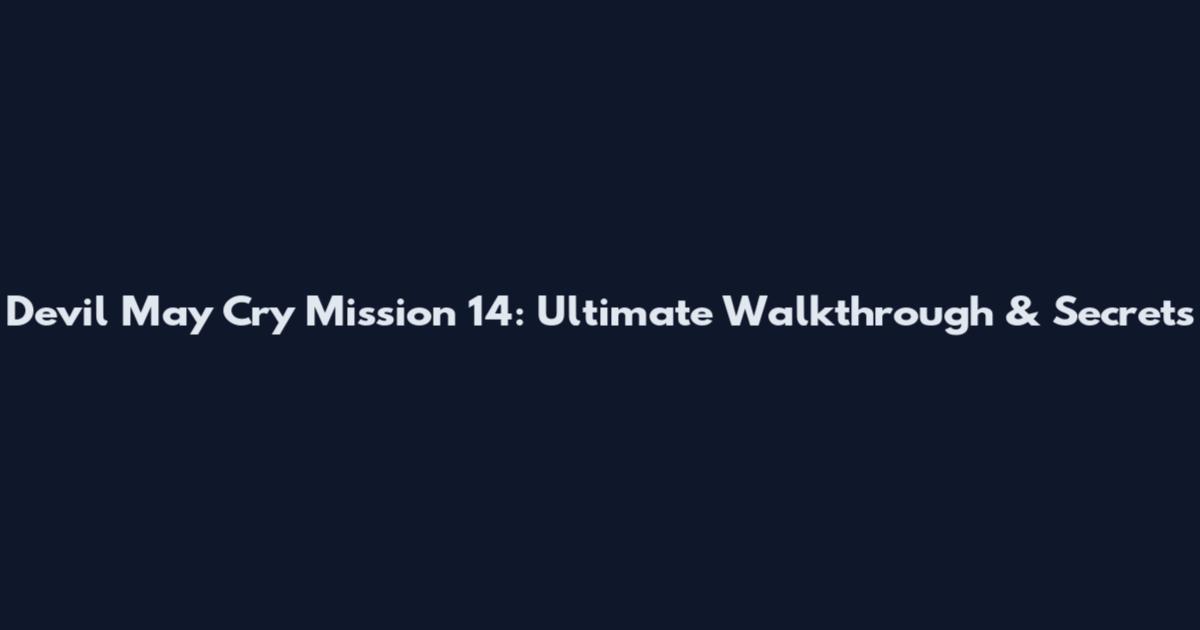 Devil May Cry Mission 14: Ultimate Walkthrough & Secrets
