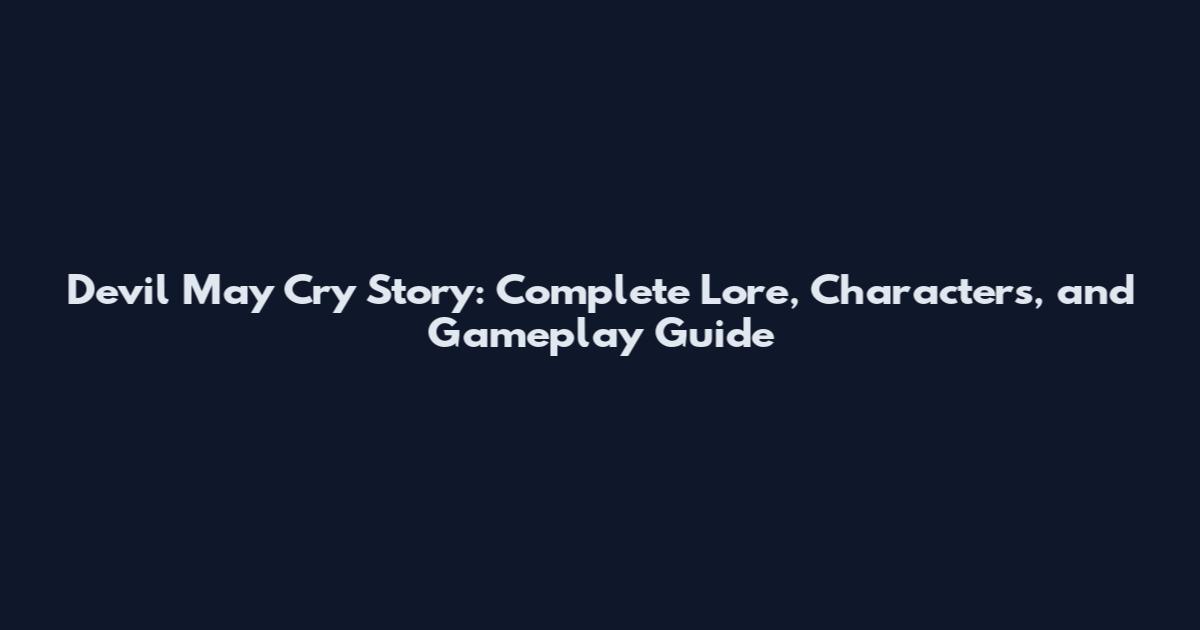 Devil May Cry Story: Complete Lore, Characters, and Gameplay Guide