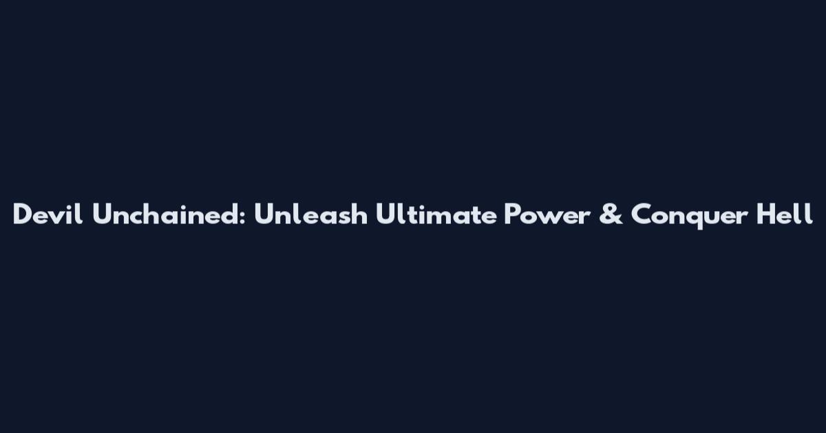 Devil Unchained: Unleash Ultimate Power & Conquer Hell