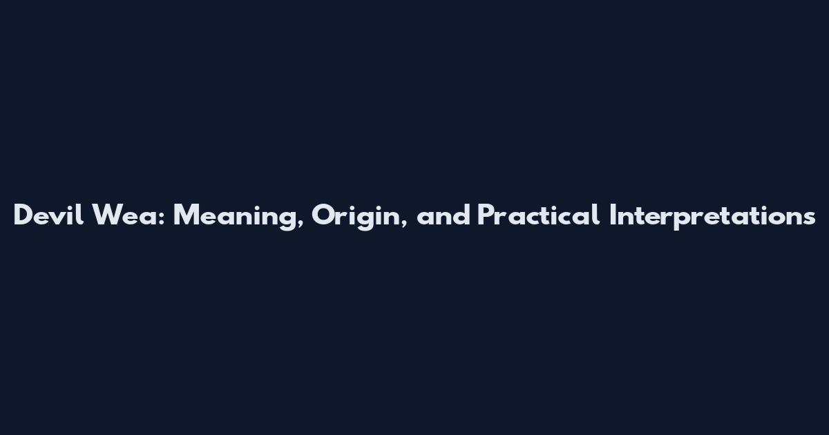 Devil Wea: Meaning, Origin, and Practical Interpretations