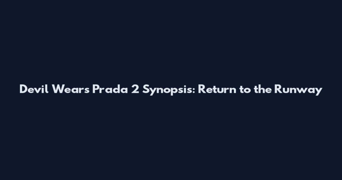 Devil Wears Prada 2 Synopsis: Return to the Runway