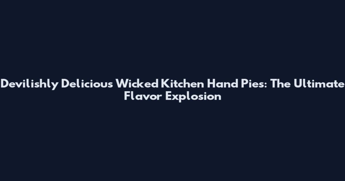 Devilishly Delicious Wicked Kitchen Hand Pies: The Ultimate Flavor Explosion