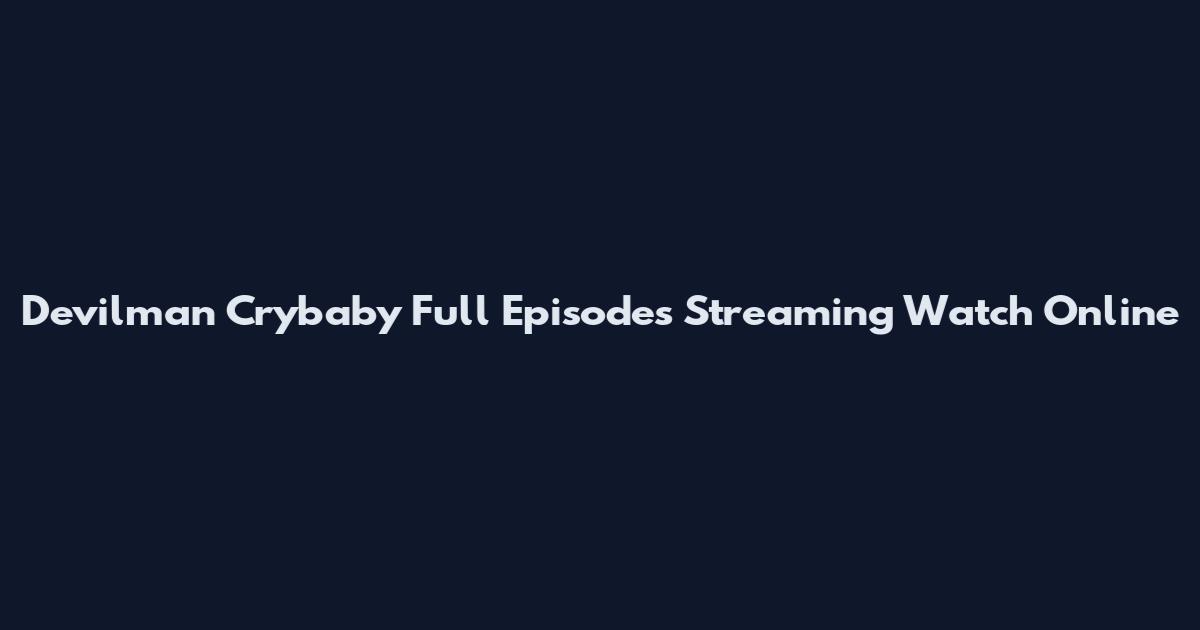Devilman Crybaby Full Episodes Streaming Watch Online