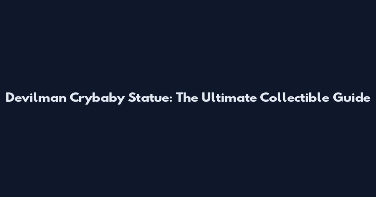 Devilman Crybaby Statue: The Ultimate Collectible Guide