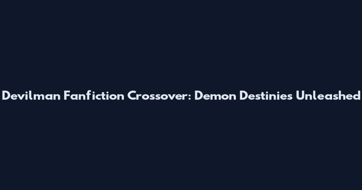 Devilman Fanfiction Crossover: Demon Destinies Unleashed